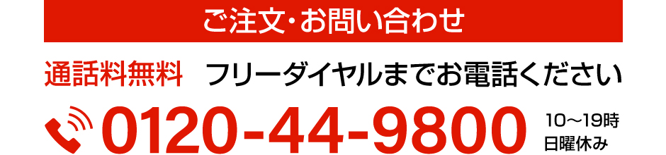 ご注文・お問い合わせはフリーダイヤル0120-44-99800までお電話ください