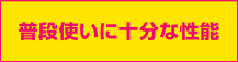 普段使いに十分な性能