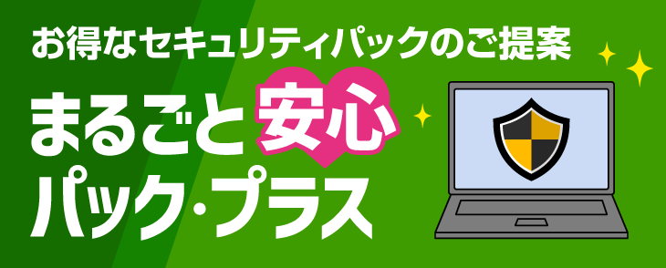 お得なセキュリティパックのご提案 まるごと安心パック・プラス
