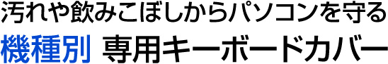 汚れや飲みこぼしからパソコンを守る、機種別専用キーボードカバー