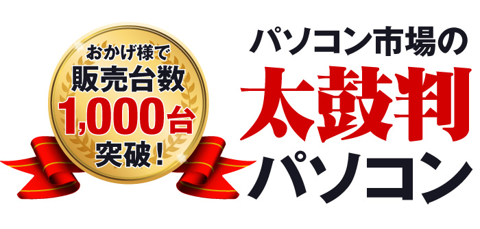 おかげ様で販売台数1,000台突破！パソコン市場の太鼓判パソコン