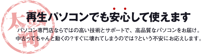 再生パソコンでも安心して使えます