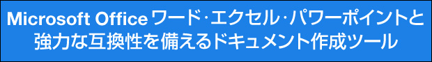 Microsoft Office Word・Excel・PowerPointと強力な互換性を備えるドキュメント作成ツール