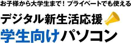 デジタル新生活応援！学生向けパソコン