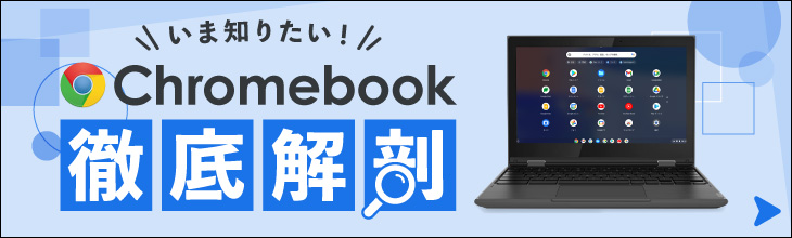 いま知りたい！Chromebook 徹底解剖