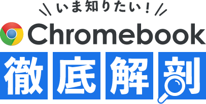 いま知りたい！Chromebook 徹底解剖