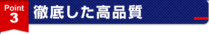 ポイント3.徹底した高品質