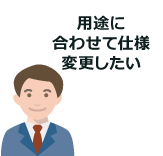 用途に合わせて仕様変更したい