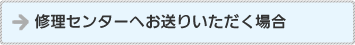 修理センターへお送りいただく場合