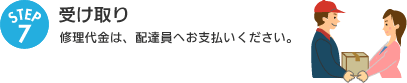 7.受け取り：修理代金は、配達員へお支払いください。