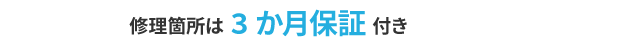 修理箇所は3カ月保証付き